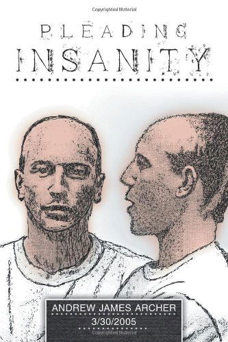 Pleading Insanity - Andrew James Archer - Books - ArchwayPublishing - 9781480800878 - June 6, 2013