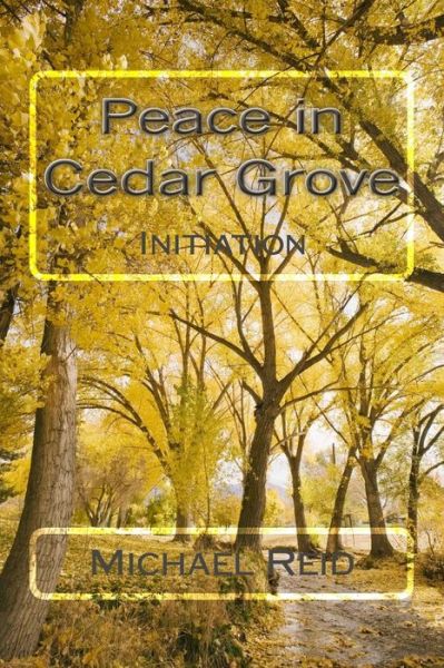 Peace in Cedar Grove: Initiation (Volume 1) - Michael Reid - Bücher - CreateSpace Independent Publishing Platf - 9781492991878 - 21. November 2013
