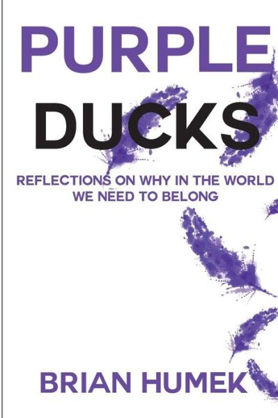 Purple Ducks: Reflections on Why in the World We Want to Belong - Brian Humek - Książki - Createspace - 9781494335878 - 19 lutego 2014