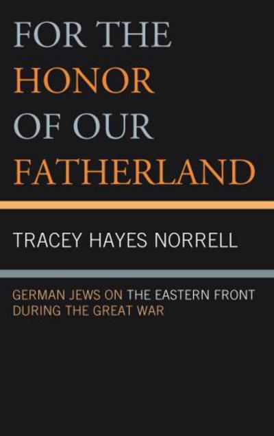 Cover for Tracey Hayes Norrell · For the Honor of Our Fatherland: German Jews on the Eastern Front during the Great War (Hardcover Book) (2017)