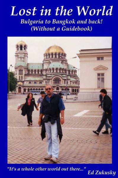 Cover for Ed Zukusky · Lost in the World: Bangkok to Bulgaria and Back! (Without a Guidebook) (Paperback Book) (2014)