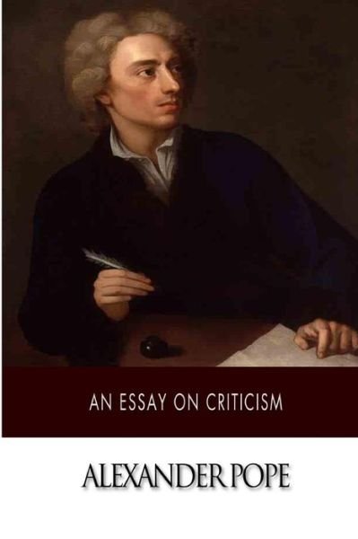 An Essay on Criticism - Alexander Pope - Libros - Createspace - 9781500377878 - 3 de julio de 2014