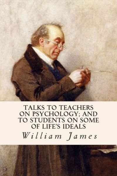 Cover for William James · Talks to Teachers on Psychology; and to Students on Some of Life's Ideals (Paperback Bog) (2014)