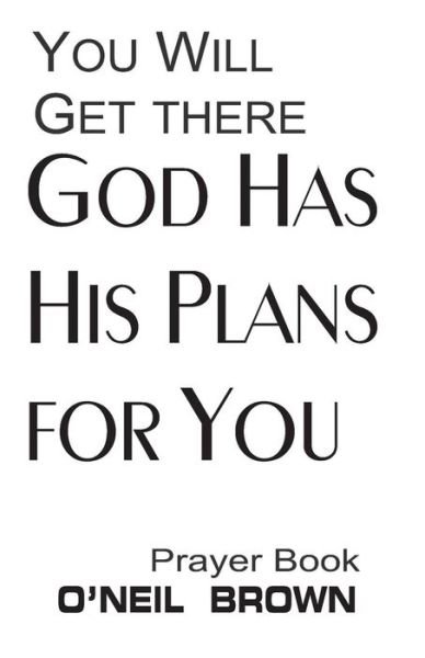 Cover for O\'neil Brown · You Will Get There God Has His Plans for You: Prayer Book (Paperback Book) (2014)