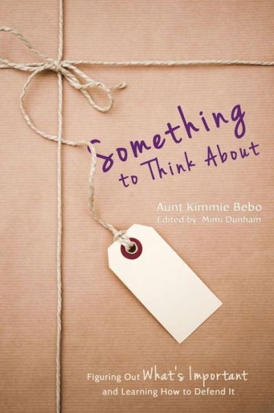 Cover for Aunt Kimmie Bebo · Something to Think About: Figuring out What's Important and Learning How to Defend It (Pocketbok) (2015)