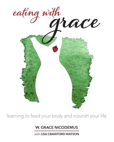 Cover for W Grace Nicodemus · Eating with Grace: Learning to Feed Your Body and Nourish Your Life (Paperback Book) (2015)