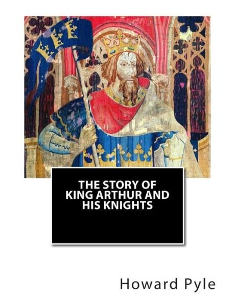 The Story of King Arthur and His Knights - Howard Pyle - Books - Createspace - 9781515061878 - July 16, 2015