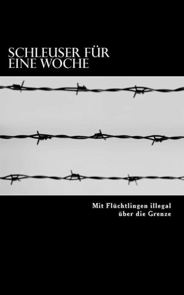 Cover for Andreas Meyer · Schleuser Fur Eine Woche: Mit Fluchtlingen Illegal Uber Die Grenze (Taschenbuch) (2015)