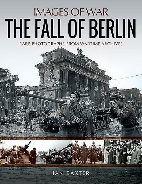Cover for Ian Baxter · The Fall of Berlin: Rare Photographs from Wartime Archives - Images of War (Paperback Bog) (2019)
