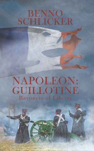 Cover for Benno Schlicker · Napoleon: Guillotine: Bayonets of Liberty (Gebundenes Buch) (2019)