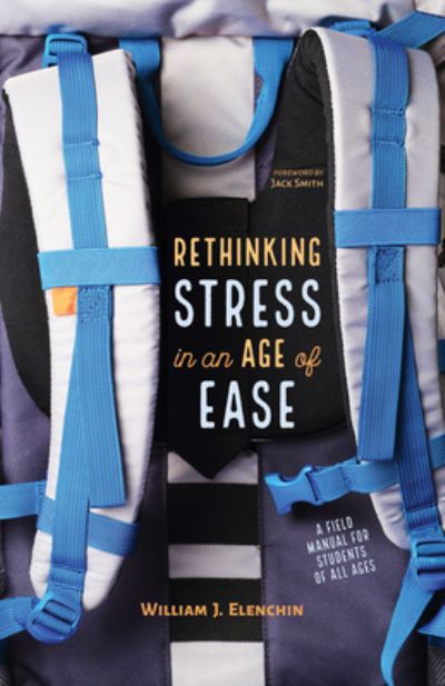 Cover for William J Elenchin · Rethinking Stress in an Age of Ease: A Field Manual for Students of All Ages (Innbunden bok) (2019)