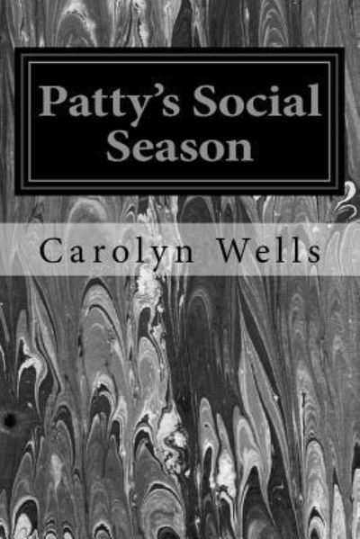 Patty's Social Season - Carolyn Wells - Książki - Createspace Independent Publishing Platf - 9781534769878 - 19 czerwca 2016