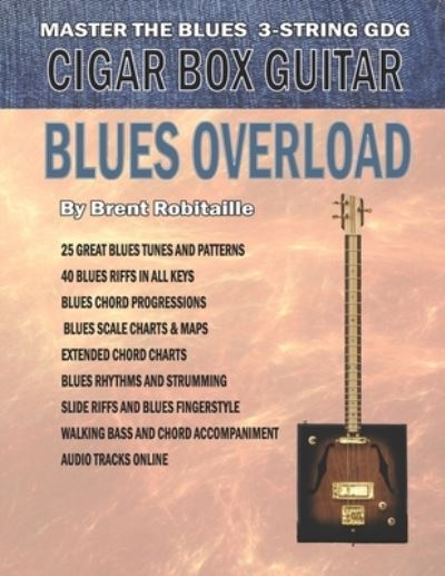 Cigar Box Guitar - Blues Overload - Brent C Robitaille - Książki - Createspace Independent Publishing Platf - 9781539735878 - 24 października 2016