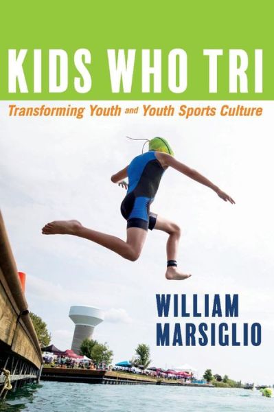 Cover for William Marsiglio · Kids Who Tri: Transforming Youth and Youth Sports Culture (Paperback Book) (2019)