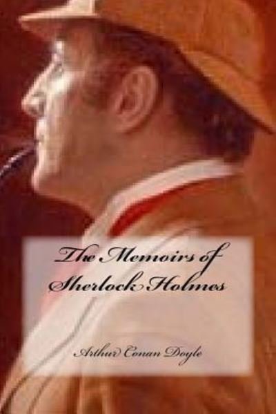 The Memoirs of Sherlock Holmes - Sir Arthur Conan Doyle - Libros - Createspace Independent Publishing Platf - 9781544825878 - 20 de marzo de 2017