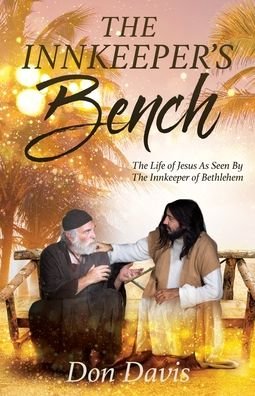 Cover for Don Davis · The Innkeeper's Bench: The Life of Jesus As Seen By The Innkeeper of Bethlehem (Paperback Bog) (2019)