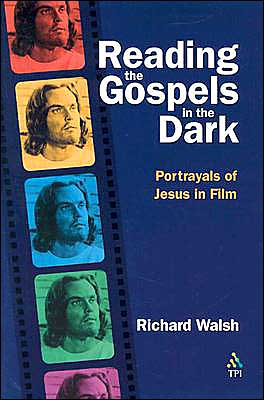 Cover for Walsh, Richard (Professor of Religion and Associate Academic Dean, Methodist College, North Carolina, USA) · Reading the Gospels in the Dark: Portrayals of Jesus in Film (Paperback Book) (2003)