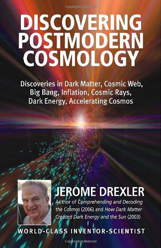 Cover for Jerome Drexler · Discovering Postmodern Cosmology: Discoveries in Dark Matter, Cosmic Web, Big Bang, Inflation, Cosmic Rays, Dark Energy, Accelerating Cosmos (Paperback Book) (2008)