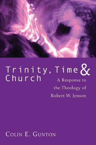 Trinity, Time, and Church: a Response to the Theology of Robert W. Jenson - Colin E. Gunton - Books - Wipf & Stock Pub - 9781608994878 - 2011