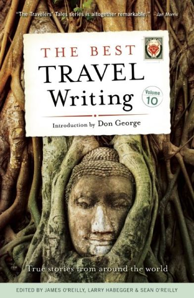 The Best Travel Writing, Volume 10: True Stories from Around the World - Best Travel Writing - James Oreilly - Books - Travelers' Tales, Incorporated - 9781609520878 - March 26, 2015