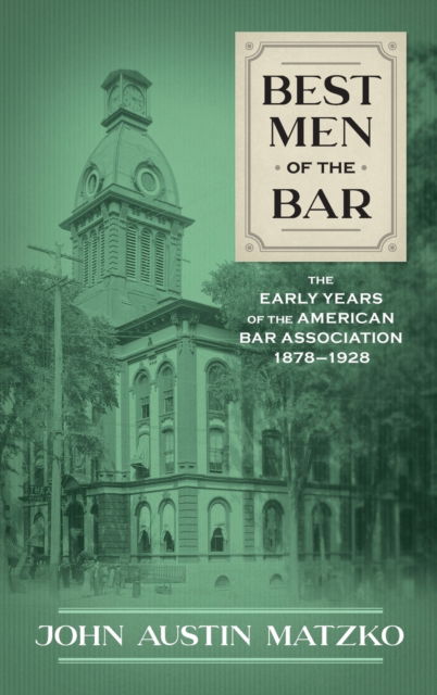 Cover for John Austin Matzko · Best Men of the Bar: The Early Years of the American Bar Association 1878-1928 (Hardcover Book) (2019)