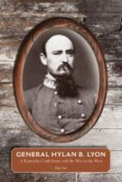 Cover for Dan Lee · General Hylan B. Lyon: A Kentucky Confederate and the War in the West (Hardcover Book) (2019)