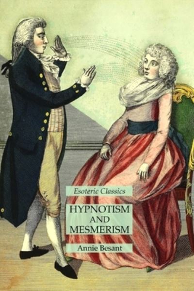 Hypnotism and Mesmerism - Annie Besant - Kirjat - Lamp of Trismegistus - 9781631185878 - perjantai 22. lokakuuta 2021