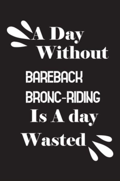 Cover for Notebook Quotes Notebook · A day without bareback bronc-riding is a day wasted (Paperback Book) (2020)