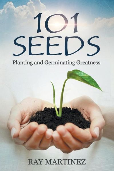 Cover for Ray Martinez · 101 Seeds: Planting and Germinating Greatness (Pocketbok) (2017)