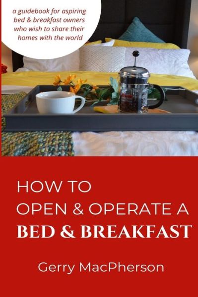 How to Open & Operate a Bed & Breakfast - Gerry MacPherson - Books - Independently Published - 9781694315878 - October 26, 2019