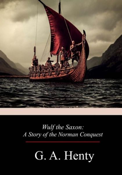 Wulf the Saxon - G A Henty - Books - Createspace Independent Publishing Platf - 9781719209878 - May 17, 2018