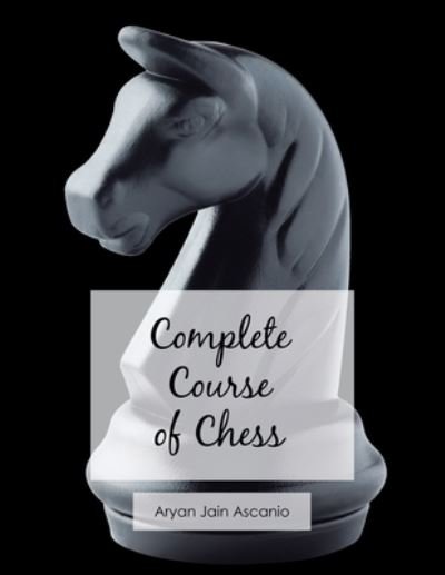 Cover for Aryan Jain Ascanio · Complete Course of Chess (Bok) (2022)