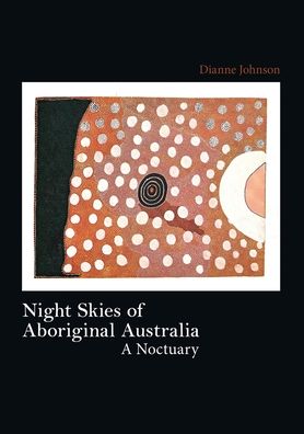 Night Skies of Aboriginal Australia: A Noctuary - Dianne Johnson - Książki - Sydney University Press - 9781743323878 - 19 lutego 2014