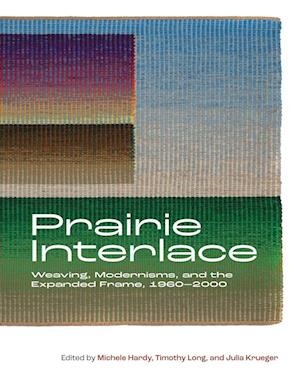 Cover for Prairie Interlace: Weaving, Modernisms, and the Expanded Frame, 1960-2000 - Art in Profile: Art and Architecture in Canada (Paperback Book) (2023)