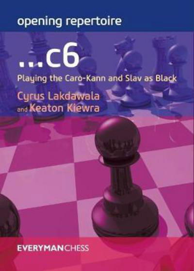 Opening Repertoire: ...C6: Playing the Caro-Kann and Slav as Black - Cyrus Lakdawala - Livros - Everyman Chess - 9781781943878 - 28 de fevereiro de 2017