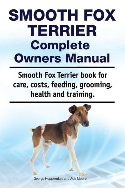 Cover for Asia Moore · Smooth Fox Terrier Complete Owners Manual. Smooth Fox Terrier Book for Care, Costs, Feeding, Grooming, Health and Training. (Pocketbok) (2018)