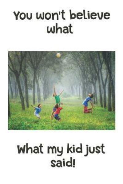 You Won't Believe What My Kid Just Said! - N J Shields - Libros - Independently Published - 9781790527878 - 30 de noviembre de 2018