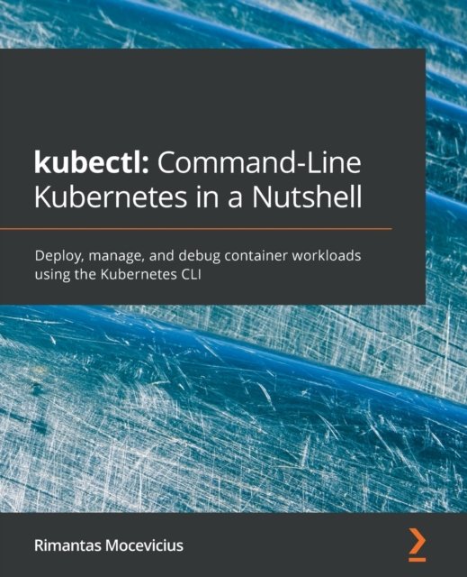 Kubectl: Command-line Kubernetes in a Nutshell: Deploy, Manage, and Debug Container Workloads Using the Kubernetes Cli - Rimantas Mocevicius - Libros - Packt Publishing Limited - 9781800561878 - 20 de noviembre de 2020