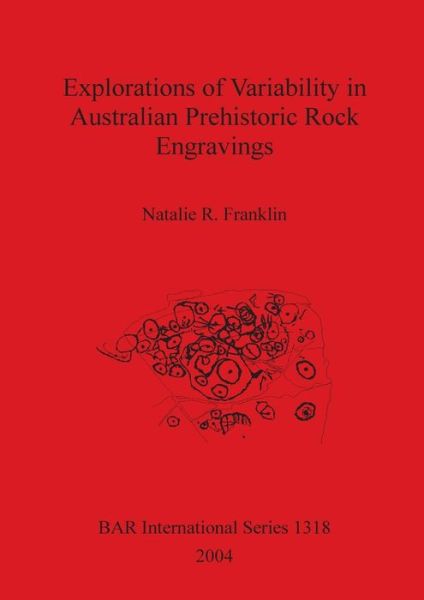 Cover for Natalie R. Franklin · Explorations of variability in Australian prehistoric rock engravings (Book) (2004)