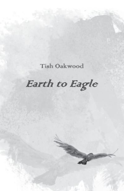 Cover for Tish Oakwood · Earth to Eagle (Paperback Bog) (2020)