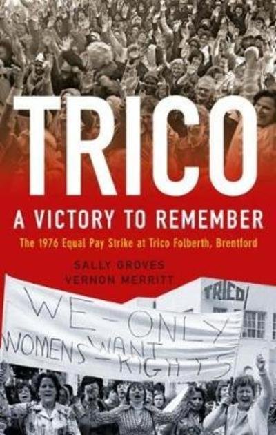Cover for Sally Groves · Trico: A Victory to Remember: The 1976 Equal Pay Strike at Trico Folberth, Brentford (Hardcover Book) (2018)