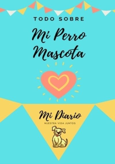 Cover for Petal Publishing Co · Acerca De Mi Mascota - Perro: Mi Diario De Mascotas - Todo Sobre Mi Mascota (Paperback Book) (2020)