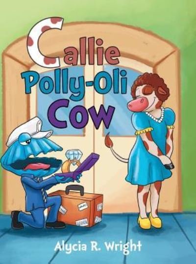Cover for Alycia R Wright · Callie Polly-Oli Cow (Hardcover Book) (2019)