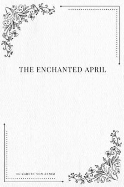The Enchanted April - Elizabeth von Arnim - Bøger - Createspace Independent Publishing Platf - 9781979113878 - 26. oktober 2017