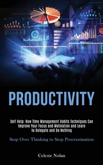 Cover for Celeste Nolan · Self Help: Productivity: How Time Management Habits Techniques Can Improve Your Focus and Motivation and Learn to Delegate and Do Nothing (Stop Over Thinking to Stop Procrastination) (Paperback Book) (2020)