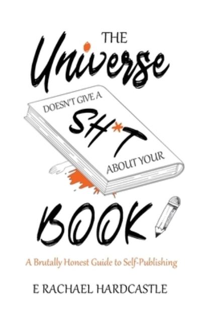 Cover for E. Rachael Hardcastle · The Universe Doesn't Give A Sh*t About Your Book (Paperback Book) (2021)