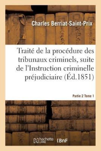 Cover for Charles Berriat-Saint-Prix · Traite de la Procedure Des Tribunaux Criminels Partie 2 Tome 1 (Paperback Book) (2016)