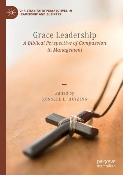 Cover for Grace Leadership: A Biblical Perspective of Compassion in Management - Christian Faith Perspectives in Leadership and Business (Hardcover Book) [2022 edition] (2022)