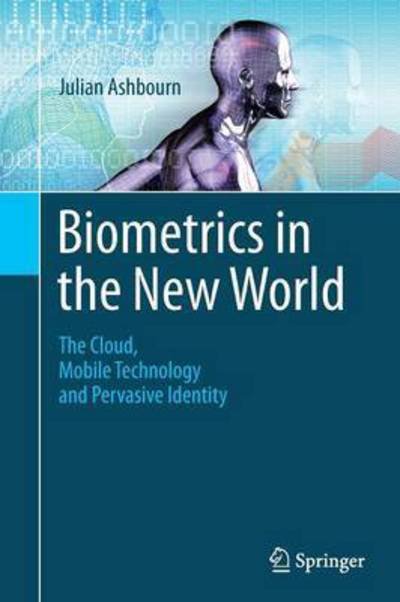 Cover for Julian Ashbourn · Biometrics in the New World: The Cloud, Mobile Technology and Pervasive Identity (Paperback Book) [Softcover reprint of the original 1st ed. 2014 edition] (2016)