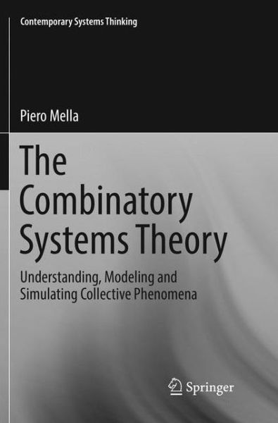 Cover for Piero Mella · The Combinatory Systems Theory: Understanding, Modeling and Simulating Collective Phenomena - Contemporary Systems Thinking (Paperback Book) [Softcover reprint of the original 1st ed. 2017 edition] (2018)